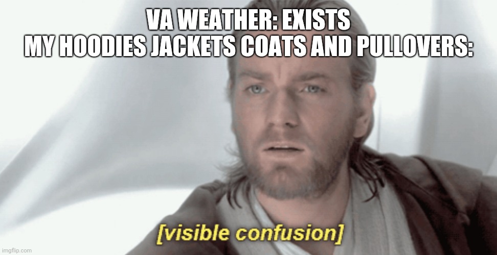 Obi-Wan Visible Confusion | VA WEATHER: EXISTS
MY HOODIES JACKETS COATS AND PULLOVERS: | image tagged in obi-wan visible confusion | made w/ Imgflip meme maker