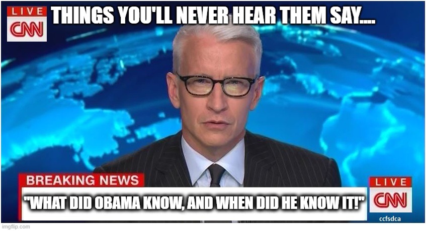 What did Obama know | THINGS YOU'LL NEVER HEAR THEM SAY.... "WHAT DID OBAMA KNOW, AND WHEN DID HE KNOW IT!" | image tagged in cnn breaking news anderson cooper,obama,flynn,fbi corruption,swamp,fake news cnn | made w/ Imgflip meme maker
