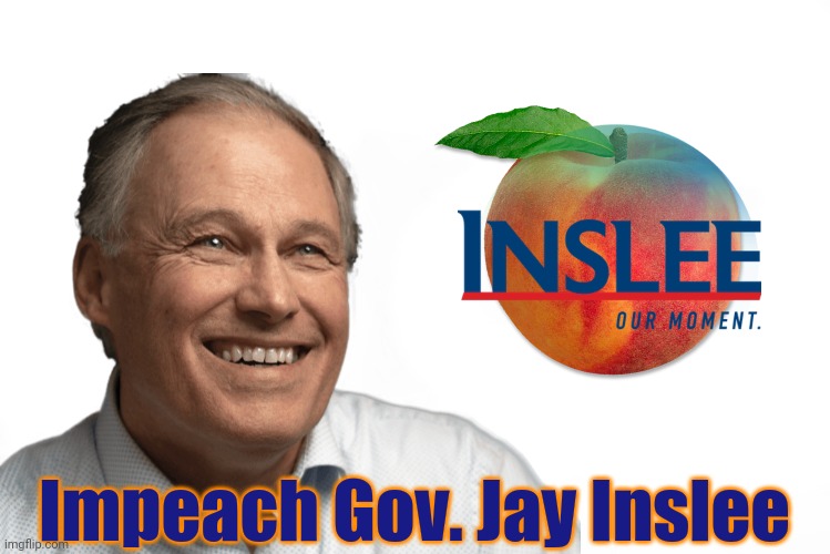 Impeach Gov. Jay Inslee | Impeach Gov. Jay Inslee | image tagged in impeachment,impeach,governor,washington,2020 | made w/ Imgflip meme maker
