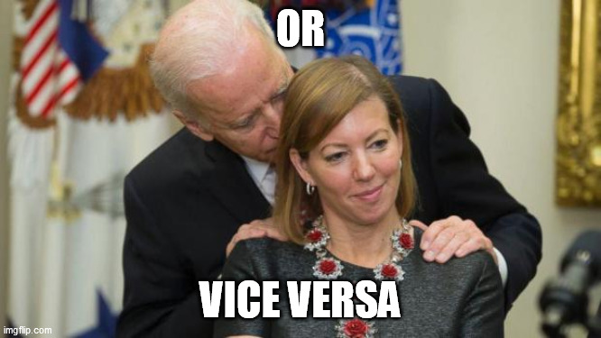 Creepy Joe Biden | OR VICE VERSA | image tagged in creepy joe biden | made w/ Imgflip meme maker