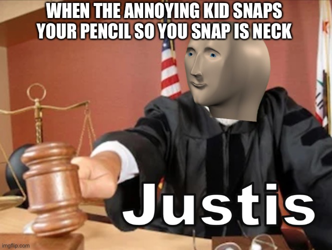 Meme man Justis | WHEN THE ANNOYING KID SNAPS YOUR PENCIL SO YOU SNAP IS NECK | image tagged in meme man justis,funny memes | made w/ Imgflip meme maker