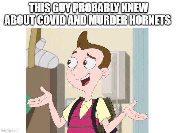 milo murphy |  THIS GUY PROBABLY KNEW ABOUT COVID AND MURDER HORNETS | image tagged in memes | made w/ Imgflip meme maker