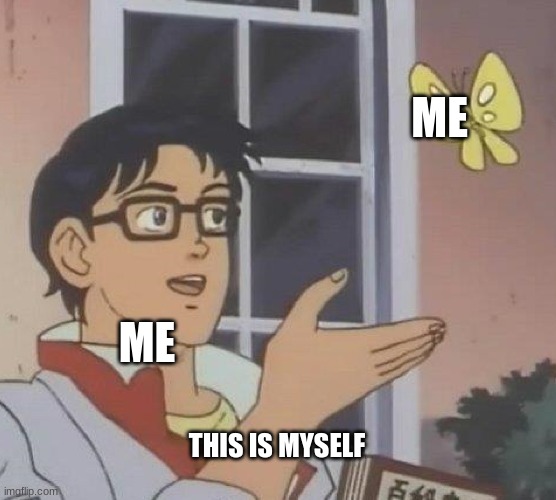 Me | ME; ME; THIS IS MYSELF | image tagged in memes,is this a pigeon | made w/ Imgflip meme maker