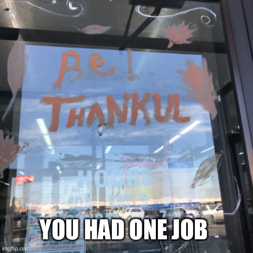 You had one job | YOU HAD ONE JOB | image tagged in you had one job,bruh moment | made w/ Imgflip meme maker