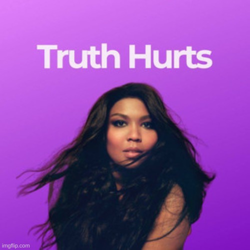 Truth hurts | image tagged in truth hurts | made w/ Imgflip meme maker