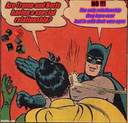 Batman slap | NO !!! Are Trump and Boris
having a special
relationship? The only relationship 
they have ever had is with their own egos | image tagged in batman slap | made w/ Imgflip meme maker