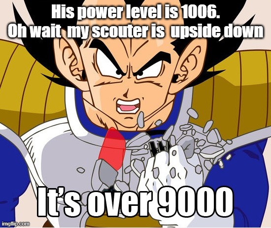 it's over 9000 | His power level is 1006.
Oh wait  my scouter is  upside down | image tagged in it's over 9000 dragon ball z newer animation | made w/ Imgflip meme maker