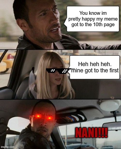 Teen flexes on the rock | You know im pretty happy my meme got to the 10th page; Heh heh heh. mine got to the first; NANI!!! | image tagged in memes,the rock driving,flex,the rock,funny memes,nani | made w/ Imgflip meme maker