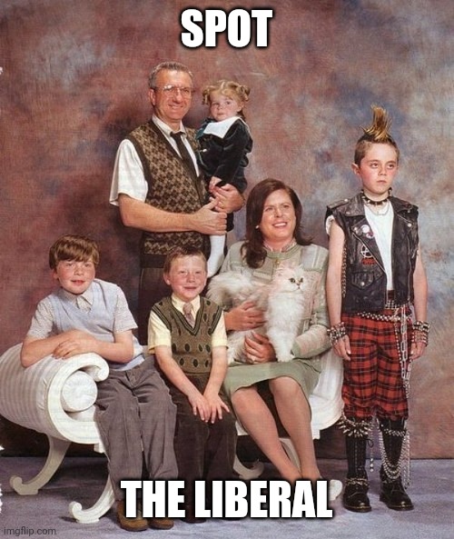 THAT'S EASY | SPOT; THE LIBERAL | image tagged in liberals,family photo | made w/ Imgflip meme maker