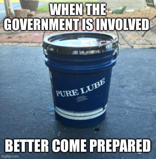 Uncle Sam | WHEN THE GOVERNMENT IS INVOLVED; BETTER COME PREPARED | image tagged in modern problems | made w/ Imgflip meme maker