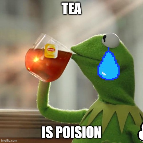 But That's None Of My Business | TEA; IS POISION | image tagged in memes,but that's none of my business,kermit the frog | made w/ Imgflip meme maker