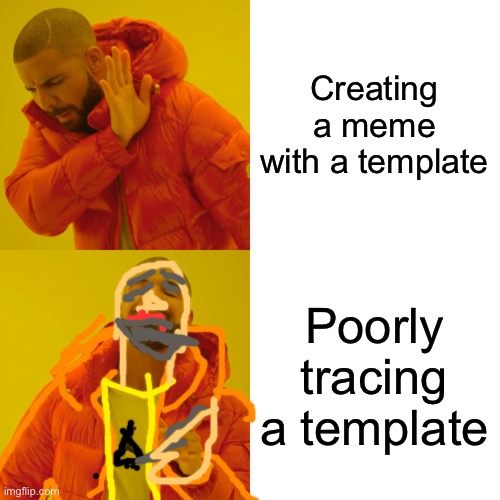 Lost my stylus... | Creating a meme with a template; Poorly tracing a template | image tagged in memes,drake hotline bling | made w/ Imgflip meme maker