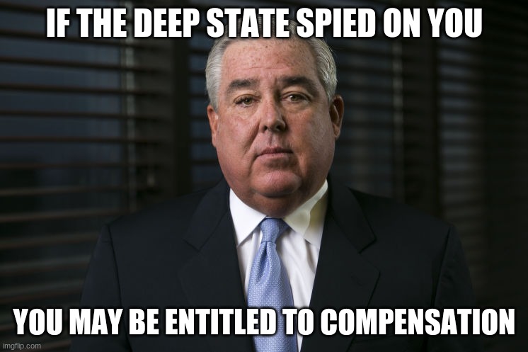 Morgan and Morgan | IF THE DEEP STATE SPIED ON YOU; YOU MAY BE ENTITLED TO COMPENSATION | image tagged in morgan and morgan | made w/ Imgflip meme maker