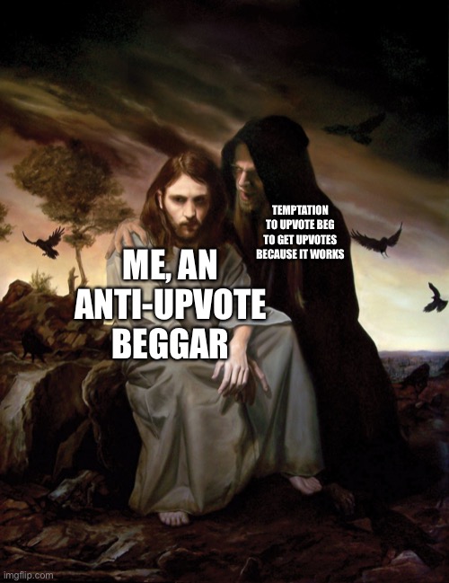 We’ve all had it | TEMPTATION TO UPVOTE BEG TO GET UPVOTES BECAUSE IT WORKS; ME, AN ANTI-UPVOTE BEGGAR | image tagged in temptation,anti begging for upvotes | made w/ Imgflip meme maker