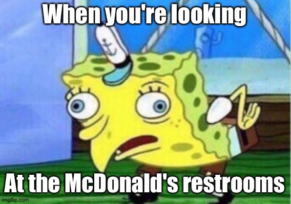 Spongebob | When you're looking; At the McDonald's restrooms | image tagged in memes,mocking spongebob | made w/ Imgflip meme maker