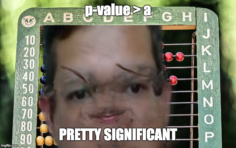 stat pun | p-value > a; PRETTY SIGNIFICANT | image tagged in stat pun | made w/ Imgflip meme maker