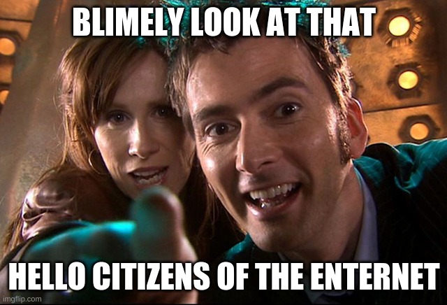 The Doctor says hi | BLIMELY LOOK AT THAT; HELLO CITIZENS OF THE ENTERNET | image tagged in dr who | made w/ Imgflip meme maker