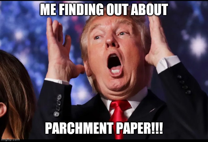 Parchment paper | ME FINDING OUT ABOUT; PARCHMENT PAPER!!! | image tagged in baking,surprised | made w/ Imgflip meme maker