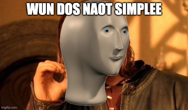 One Does Not Simply | WUN DOS NAOT SIMPLEE | image tagged in memes,one does not simply | made w/ Imgflip meme maker