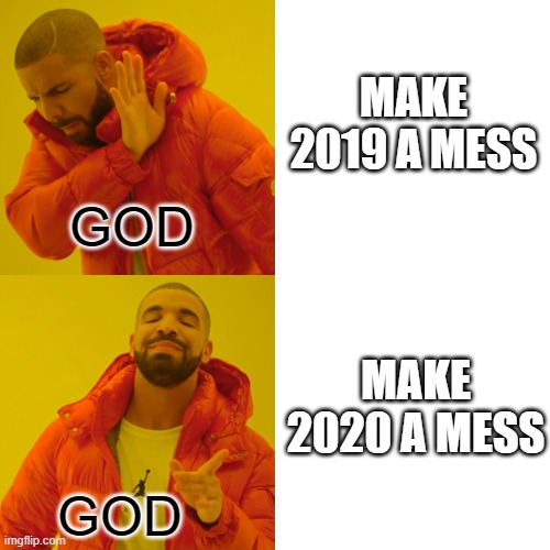 Drake Hotline Bling Meme | MAKE 2019 A MESS; GOD; MAKE 2020 A MESS; GOD | image tagged in memes,drake hotline bling | made w/ Imgflip meme maker