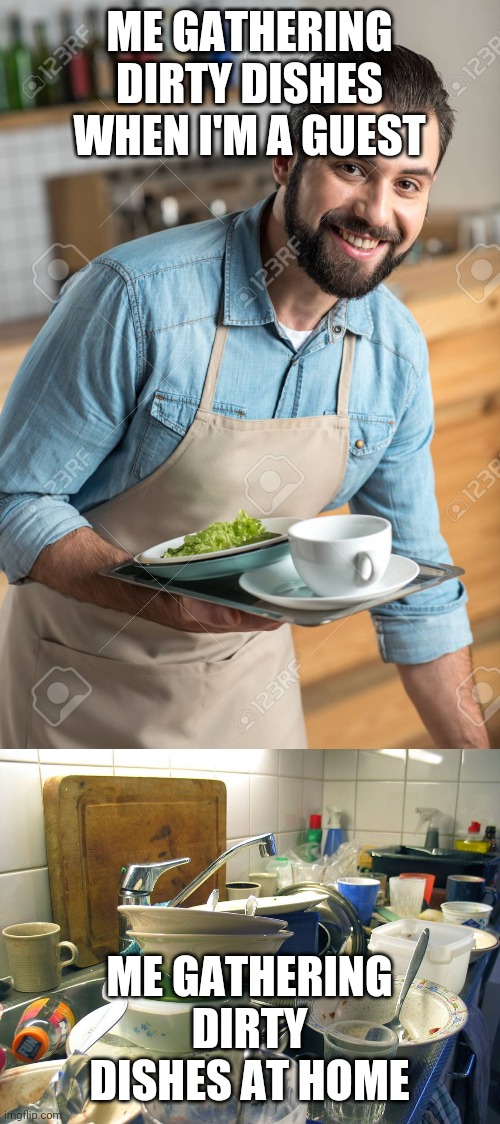 ME GATHERING DIRTY DISHES WHEN I'M A GUEST; ME GATHERING DIRTY DISHES AT HOME | image tagged in dishes | made w/ Imgflip meme maker