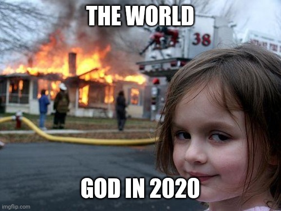 Disaster Girl | THE WORLD; GOD IN 2020 | image tagged in memes,disaster girl | made w/ Imgflip meme maker