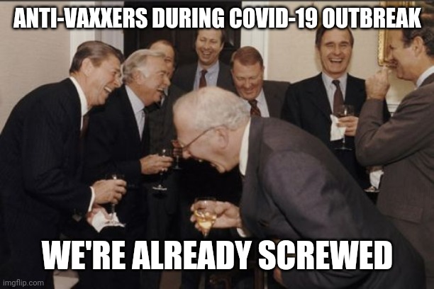 Laughing Men In Suits | ANTI-VAXXERS DURING COVID-19 OUTBREAK; WE'RE ALREADY SCREWED | image tagged in memes,laughing men in suits | made w/ Imgflip meme maker