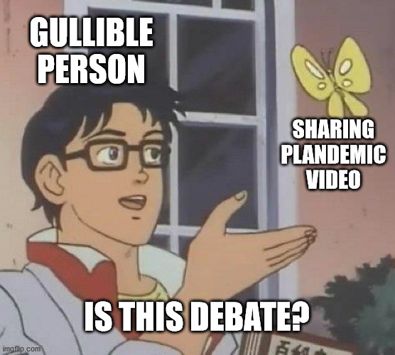 Is This Pigeon Plandemic Debate | GULLIBLE PERSON; SHARING PLANDEMIC VIDEO; IS THIS DEBATE? | image tagged in memes,is this a pigeon | made w/ Imgflip meme maker