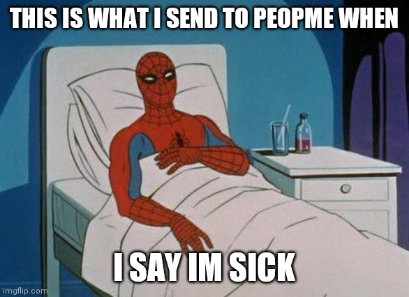 Spiderman Hospital | THIS IS WHAT I SEND TO PEOPME WHEN; I SAY IM SICK | image tagged in memes,spiderman hospital,spiderman | made w/ Imgflip meme maker