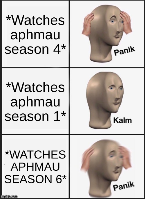 Panik Kalm Panik | *Watches aphmau season 4*; *Watches aphmau season 1*; *WATCHES APHMAU SEASON 6* | image tagged in memes,panik kalm panik | made w/ Imgflip meme maker