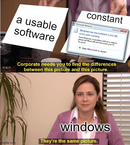 Windows error == usable software | a usable software; constant; windows | image tagged in memes,they're the same picture,windows 95,error,software,funny | made w/ Imgflip meme maker
