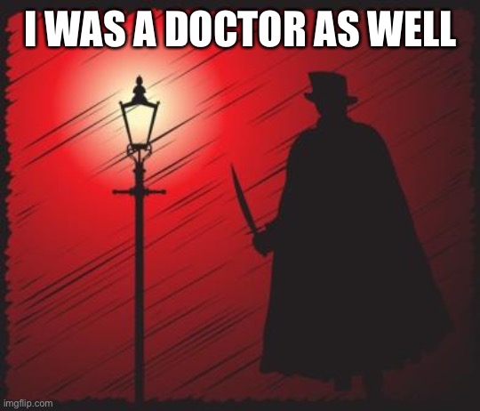 I WAS A DOCTOR AS WELL | made w/ Imgflip meme maker