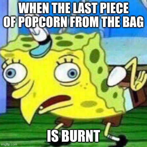 This Is The Worst... | WHEN THE LAST PIECE OF POPCORN FROM THE BAG; IS BURNT | image tagged in triggerpaul | made w/ Imgflip meme maker