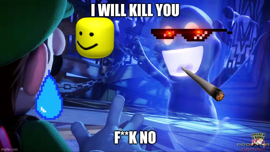 oof | I WILL KILL YOU; F**K NO | image tagged in luigi's mansion 3 template | made w/ Imgflip meme maker