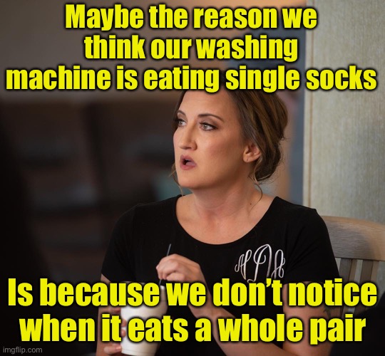 Hungry Hungry Woorlpool | Maybe the reason we think our washing machine is eating single socks; Is because we don’t notice when it eats a whole pair | image tagged in just realized,socks | made w/ Imgflip meme maker