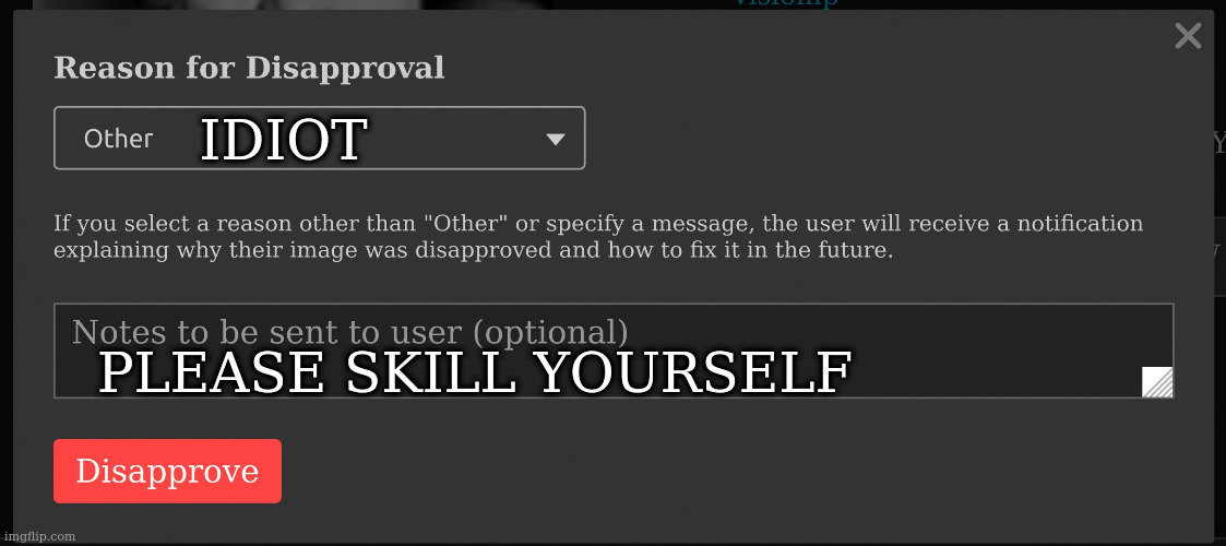 modlicious | IDIOT; PLEASE SKILL YOURSELF | image tagged in reason for diapproval | made w/ Imgflip meme maker