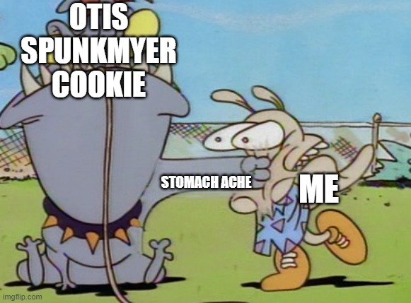 Earl Punches Rocko | OTIS SPUNKMYER COOKIE; ME; STOMACH ACHE | image tagged in earl punches rocko,rocko,rocko's modern life,earl,nick,otis spunkmyer | made w/ Imgflip meme maker