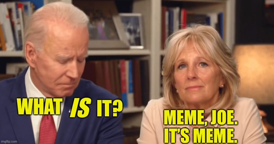 What the left can’t do... | IS; WHAT; IT? MEME, JOE. IT’S MEME. | image tagged in left cannot meme | made w/ Imgflip meme maker