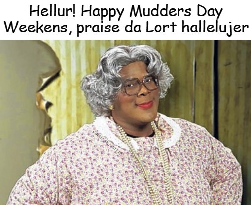 Madea Happy Mudders Day Blank Meme Template