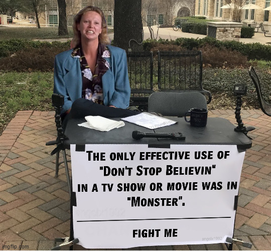image tagged in monster,change my mind,fight me,don't stop believing,journey,movies | made w/ Imgflip meme maker