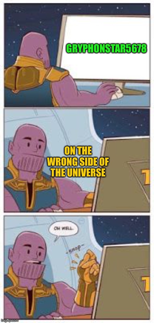 GRYPHONSTAR5678 ON THE WRONG SIDE OF THE UNIVERSE | made w/ Imgflip meme maker