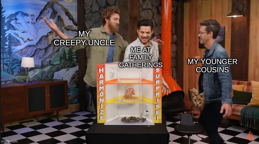 Those damn family gatherings | MY CREEPY UNCLE; ME AT FAMILY GATHERINGS; MY YOUNGER COUSINS | image tagged in family life | made w/ Imgflip meme maker