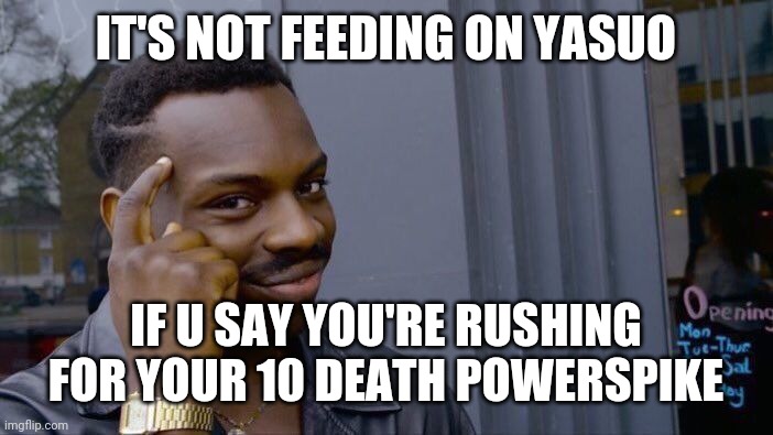 Roll Safe Think About It Meme | IT'S NOT FEEDING ON YASUO; IF U SAY YOU'RE RUSHING FOR YOUR 10 DEATH POWERSPIKE | image tagged in memes,roll safe think about it,LeagueOfMemes | made w/ Imgflip meme maker