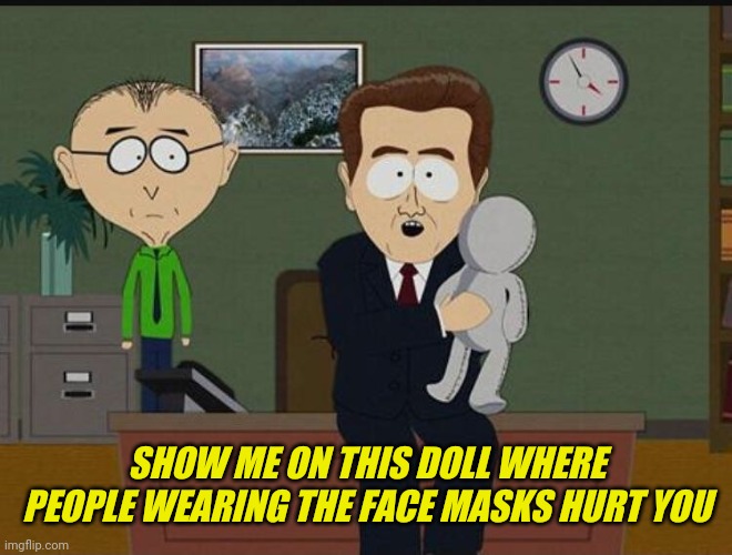 Show me where | SHOW ME ON THIS DOLL WHERE PEOPLE WEARING THE FACE MASKS HURT YOU | image tagged in show me where | made w/ Imgflip meme maker