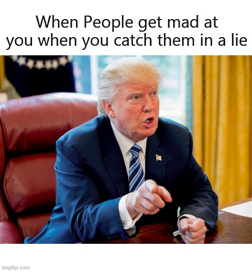 When People get mad at you when you catch them in a lie; COVELL BELLAMY III | image tagged in trump people mad at you for catching them in a lie | made w/ Imgflip meme maker