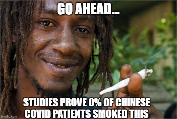 Jamaican | GO AHEAD... STUDIES PROVE 0% OF CHINESE COVID PATIENTS SMOKED THIS | image tagged in jamaican | made w/ Imgflip meme maker