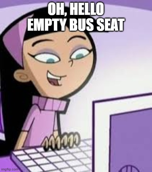 When you see a certain pink hat stalking you online | OH, HELLO EMPTY BUS SEAT | image tagged in trixie tang | made w/ Imgflip meme maker