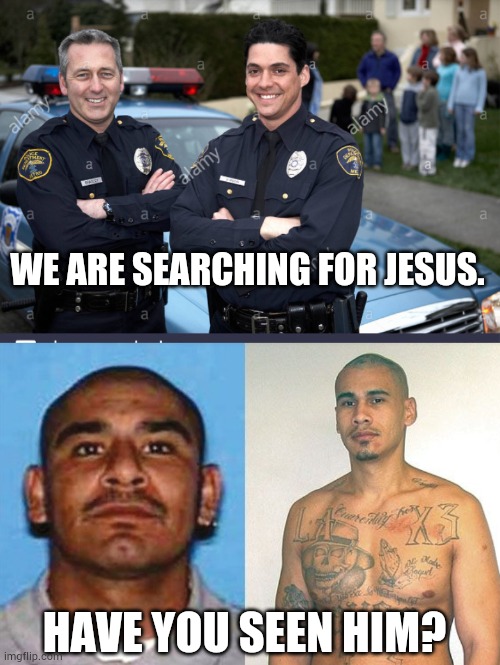 On the right path. | WE ARE SEARCHING FOR JESUS. HAVE YOU SEEN HIM? | image tagged in memes | made w/ Imgflip meme maker