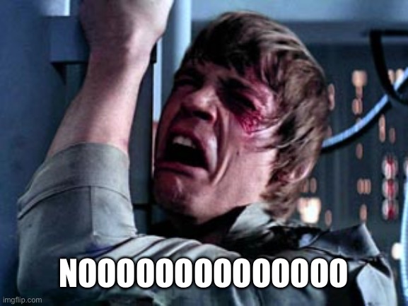 Luke Skywalker Noooo | NOOOOOOOOOOOOOO | image tagged in luke skywalker noooo | made w/ Imgflip meme maker