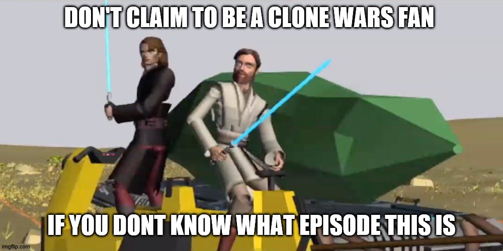 Clone Wars | DON'T CLAIM TO BE A CLONE WARS FAN; IF YOU DONT KNOW WHAT EPISODE THIS IS | image tagged in clone wars,star wars | made w/ Imgflip meme maker